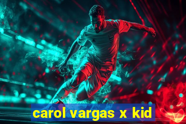 carol vargas x kid